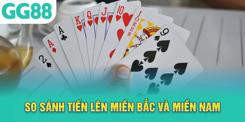 So sánh tiến lên miền Bắc và miền Nam